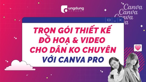 Trọn gói thiết kế đồ hoạ và video cho dân không chuyên với Canva Pro