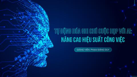 Tự động hóa ghi chú cuộc họp với AI – Nâng cao hiệu suất công việc