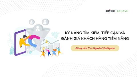 Kỹ năng tìm kiếm, tiếp cận và đánh giá khách hàng tiềm năng