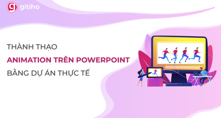 Khóa học Thành thạo Video - Animation trên Powerpoint bằng Dự án thực tế