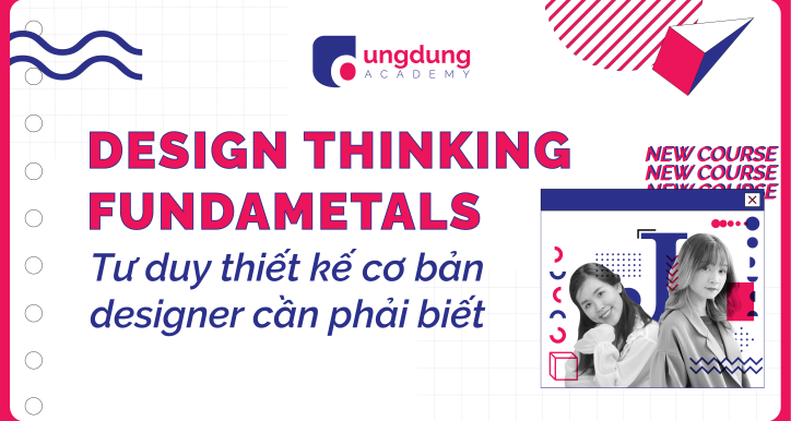 Tư duy Thiết kế - Những điều mà Designer phải biết (Design Thinking Fundamentals)