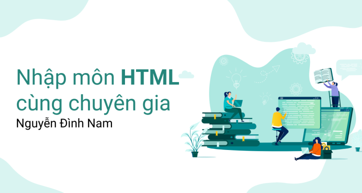 Nhập môn HTML cùng chuyên gia Nguyễn Đình Nam