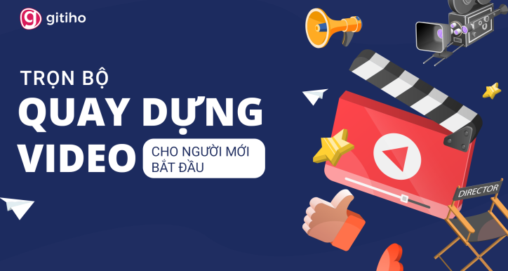 Trọn bộ quay dựng video cho người mới bắt đầu