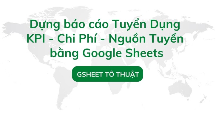 Dựng báo cáo Tuyển Dụng  KPI - Chi Phí - Nguồn Tuyển bằng Google Sheets