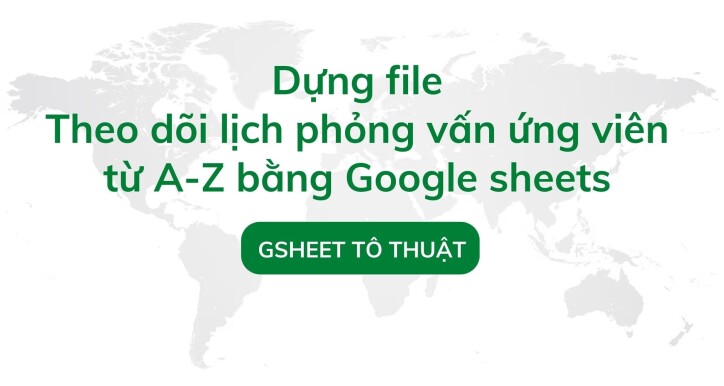 Dựng hệ thống theo dõi lịch phỏng vấn ứng viên bằng Google sheets