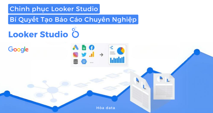 Chinh Phục Google Looker Studio: Bí Quyết Tạo Báo Cáo Chuyên Nghiệp