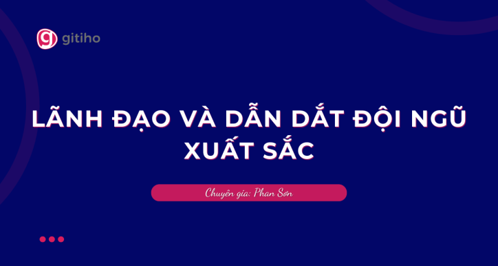 Lãnh đạo và Dẫn dắt đội ngũ xuất sắc