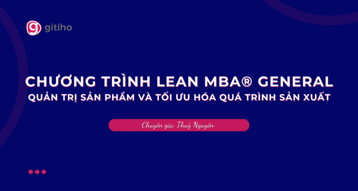 CHƯƠNG TRÌNH LEAN MBA® GENERAL | Quản Trị Sản Phẩm và Tối Ưu Hóa Quá Trình Sản Xuất